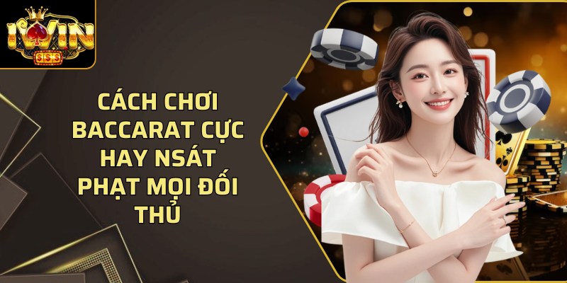 Cách chơi Baccarat cực hay nhanh sát phạt mọi đối thủ 1 Cach Choi Baccarat