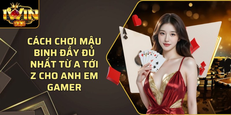 Cách chơi mậu binh đầy đủ nhất từ A tới Z cho anh em gamer 1 Cach Choi Mau Binh