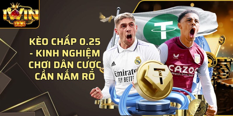 Kèo chấp 0.25 - Kinh nghiệm chơi dân cược cần nắm rõ 1 Keo Chap 0 25