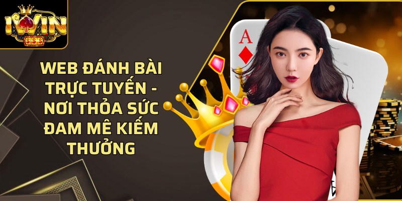 Web đánh bài trực tuyến - Nơi thỏa sức đam mê kiếm thưởng 1 Web Danh Bai Truc Tuyen